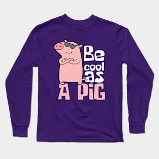 Be Cool As A Pig Funny Long Sleeve T-Shirt